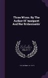 Julia Cecilia Stretton - Three Wives. by the Author of 'Margaret and Her Bridesmaids'