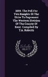 Kent - 1859. The Poll For Two Knights Of The Shire To Represent The Western Division Of The County Of Kent. Compiled By T.n. Roberts