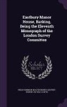 Hubert Victor C. Curtis, Walter Hindes Godfrey, Philip Norman - Eastbury Manor House, Barking, Being the Eleventh Monograph of the London Survey Committee