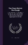 Caleb Earl Wright - Two Years Behind the Plough: Or, the Experience of a Pennsylvania Farm-Boy. Giving a True and Faithful Account of Life on a Bucks County Farm as He