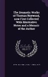 Thomas Heywood, John Pearson - The Dramatic Works of Thomas Heywood, Now First Collected with Illustrative Notes and a Memoir of the Author