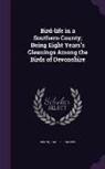 Charles Dixon - Bird-life in a Southern County; Being Eight Years's Gleanings Among the Birds of Devonshire