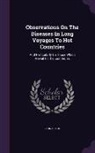John Clark - Observations On The Diseases In Long Voyages To Hot Countries: And Particularly On Those Which Prevail In The East Indies
