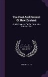 Richard Taylor - The Past And Present Of New Zealand: With Its Prospects For The Future. With Numerous Illustr