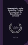 Jean Calvin - Commentaries on the Book of the Prophet Jeremiah and the Lamentations; Volume 1