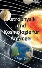 Philipp Jäger - Astrophysik und Kosmologie für Anfänger