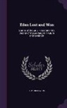 J. W. Dawson - Eden Lost and Won: Studies of the Early History and Final Destiny of man as Taught in Nature and Revelation