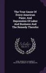 Dean George W, Ya Pamphlet Collection (Library of Congr - The True Cause Of Every American Panic, And Depression Of Labor And Business And The Remedy Therefor