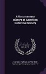 John Rogers Commons, Eugene Allen Gilmore, Ulrich Bonnell Phillips - A Documentary History of American Industrial Society