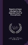 William Rawle, Thomas Sergeant, Pennsylvania Supreme Court - Reports of Cases Adjudged in the Supreme Court of Pennsylvania
