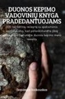 Dominyka Rutkauskas - DUONOS KEPIMO VADOVINI¿ KNYGA PRADEDANTUOJAMS
