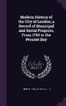 Philip Norman, Charles Welch - Modern History of the City of London; A Record of Municipal and Social Progress, from 1760 to the Present Day