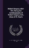 Robert Gregory, William Holden Hutton - Robert Gregory, 1819-1911. Being the Autobiography of Robert Gregory, D.D., Dean of St. Paul's