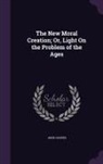 John Cooper - The New Moral Creation; Or, Light on the Problem of the Ages