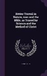 John Coutts - Divine Travail in Nature, Man and the Bible, as Traced by Science and the Method of Christ