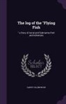 Harry Collingwood - The Log of the Flying Fish: A Story of Aerial and Submarine Peril and Adventure