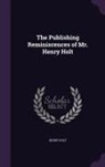 Henry Holt - The Publishing Reminiscences of Mr. Henry Holt