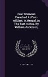 William Anderson - Four Sermons Preached at Fort-William, in Bengal, in the East-Indies. by William Anderson