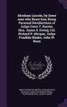 James Stevenson Ewing, Richard Price Morgan, Owen Thornton Reeves - Abraham Lincoln, by Some Men Who Knew Him; Being Personal Recollections of Judge Owen T. Reeves, Hon. James S. Ewing, Col. Richard P. Morgan, Judge Fr