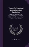 Richard Weston - Tracts on Practical Agriculture and Gardening: Particularly Addressed to the Gentlemen-Farmers in Great-Britain: With Several Useful Improvements in S