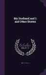Leo Tolstoy, Leo Nikolayevich Tolstoy - My Husband and I; And Other Stories