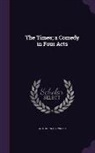 Arthur Wing Pinero - The Times; A Comedy in Four Acts