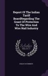 Indian Government - Report of the Indian Tariff Boardregarding the Grant of Protection to the Wire and Wire Nail Industry