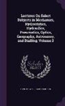 David Brewster, James Ferguson - Lectures on Select Subjects in Mechanics, Hydrostatics, Hydraulics, Pneumatics, Optics, Geography, Astronomy, and Dialling, Volume 2