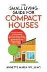 Annette Maria Williams - The Small Living Guide for Compact Houses