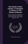 Smith Ethan 1762-1849, Ethan Smith - The Death of God's Chosen, a Transition to Christ, Or, the Glories of Heaven: A Sermon, Delivered in Dunbarton, at the Funeral of Mrs. Jemima Harris