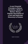 Robert Stevenson - A New Potential Principle in Nature. Elasticity a Mode of Motion. Being a Popular Description of a New and Important Discovery in Science