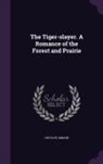 Gustave Aimard - The Tiger-Slayer. a Romance of the Forest and Prairie