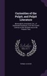 Thomas Jackson - Curiosities of the Pulpit, and Pulpit Literature: Memorabilia, Anecdotes, Etc., of Celebrated Preachers, from the Fourth Century of the Christian Era