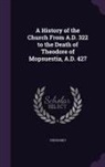 Theodoret - A History of the Church From A.D. 322 to the Death of Theodore of Mopsuestia, A.D. 427