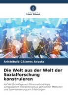 Aristóbulo Cáceres Acosta - Die Welt aus der Welt der Sozialforschung konstruieren