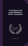 Bodleian Library - A Catalogue of the Books Relating to British Topography