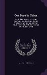 Harry Willard French - Our Boys in China: The Thrilling Story of Two Young Americans, Scott and Paul Clayton Wrecked in the China Sea, On Their Return From Indi