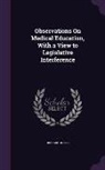 Richard Jones - Observations On Medical Education, With a View to Legislative Interference