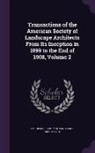 American Society of Landscape Architects - Transactions of the American Society of Landscape Architects From Its Inception in 1899 to the End of 1908, Volume 2