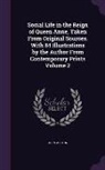 John Ashton - Social Life in the Reign of Queen Anne, Taken from Original Sources. with 84 Illustrations by the Author from Contemporary Prints Volume 2