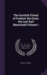 Edith E. Cuthell - The Scottish Friend of Frederic the Great, the Last Earl Marischall Volume 1