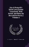 Bernadotte Perrin, Plutarch Plutarch - Six of Plutarch's Greek Lives [Newly Translated, with Introd. and Notes by Bernadotte Perrin.] Volume 2