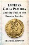 Kenneth Atkinson, Atkinson Kenneth - Empress Galla Placidia and the Fall of the Roman Empire