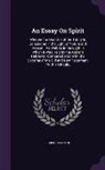 Robert Clayton - An Essay On Spirit: Wherein the Doctrine of the Trinity Is Considered in the Light of Nature and Reason: As Well As in the Light in Which
