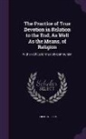 Robert Nelson - The Practice of True Devotion in Relation to the End, as Well as the Means, of Religion: With an Office for the Holy Communion