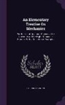 Stephen Parkinson - An Elementary Treatise On Mechanics: For the Use of the Junior Classes at the University and the Higher Classes in Schools. With a Collection of Examp