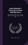 Charlotte Mary Yonge - Aunt Charlotte's Evenings at Home With the Poets: A Collection of Poems for the Young, With Conversations, Arranged by C.M. Yonge