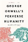 Glenn Burgess, Burgess Glenn - George Orwell's Perverse Humanity