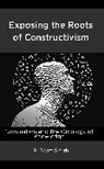 R. Scott Smith, Smith R. Scott - Exposing the Roots of Constructivism