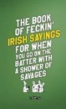 Colin Murphy, Donal O'Dea - The Book of Feckin' Irish Sayings for When You Go on the Batter with a Shower of Savages